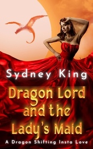  Sydney King - Dragon Lord and the Lady's Maid - A Dragon Shifting Insta Love - Dragon Bond.