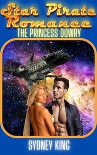  Sydney King - Star Pirate Romance: The Princess Dowry: A Steamy Space Romance Novella - Star Pirate Romance, #1.