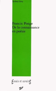 Sydney Levy - Francis Ponge - De la connaissance en poésie.