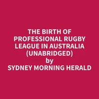 The Birth of Professional Rugby League in Australia (Unabridged)