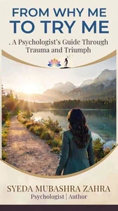 From Why Me To Try Me: A Psychologist's Guide through Trauma and Triumph