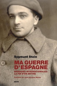Sygmund Stein - Ma guerre d'Espagne - Brigades internationales : la fin d'un mythe.