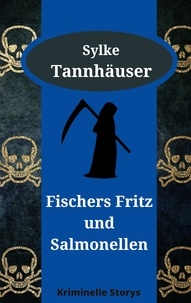 Sylke Tannhäuser - Fischers Fritz und Salmonellen - Kriminelle Storys.