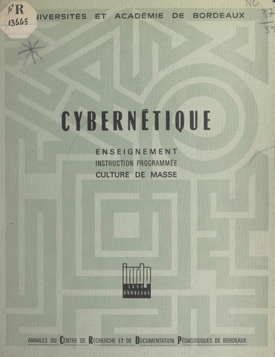 Cybernétique. Enseignement, instruction programmée, culture de masse. Textes du Colloque organisé au Lycée de Grand-Air d'Arcachon, 14-21 septembre 1966