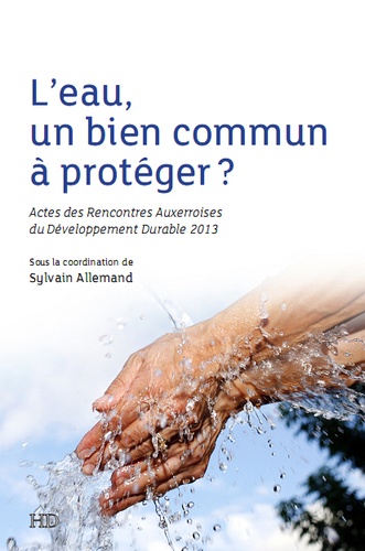 Sylvain Allemand - L'eau, un bien commun à protéger ? - Actes des Rencontres Auxerroises du Développement Durable 2013.