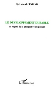 Sylvain Allemand - Le développement durable - Au regard de la prospective du présent.