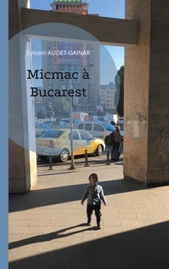 Sylvain Audet-Gainar - Micmac à Bucarest.