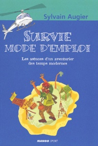 Sylvain Augier - Survie Mode D'Emploi. Les Astuces D'Un Aventurier Des Temps Modernes.