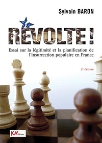 Sylvain Baron - Revolte ! - revolte ! essai sur la legitimite et la planification de l'insurrection populaire en fra - REVOLTE ! Essai sur la légitimité et la planification de l'insurrection populaire en France.