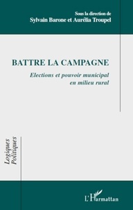 Sylvain Barone et Aurélia Troupel - Battre la campagne - Elections et pouvoir municipal en milieu rural.