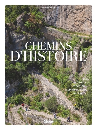 Chemins d'histoire. Compostelle, Stevenson, Via Francigena, Tro Breiz...