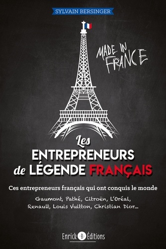 Les entrepreneurs de légende français. Ces entrepreneurs français qui ont conquis le monde