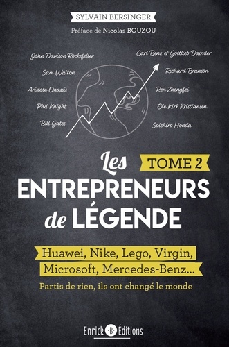 Les entrepreneurs de légende. Tome 2, Huawei, Nike, Lego, Virgin, Microsoft, Mercedes-Benz... partis de rien, ils ont changé le monde