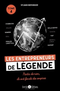 Sylvain Bersinger - Les entrepreneurs de légende - Tome 4, Starbucks, Rolls Royce, Siemens, Philips, Toyota, FIAT, Dell, Essilor Luxottica, Merrill Lynch, Dupont… Partis de rien, ils ont fondé des empires.