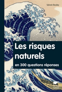Sylvain Bouley - Les risques naturels en 300 questions/réponses.