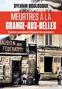 Sylvain Boulouque - Meurtres à la Grange-aux-Belles - Quand les communistes flinguaient les anarchistes.