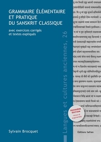 Sylvain Brocquet - Grammaire élémentaire et pratique du sanskrit classique - Avec exercices corrigés et textes expliqués.