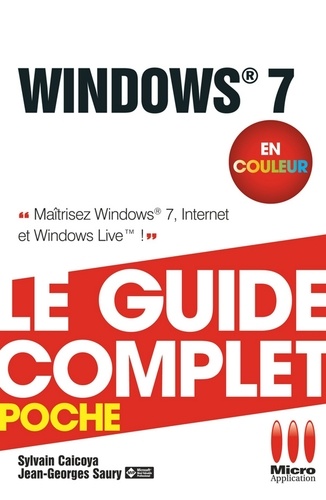 Windows 7 - Le guide complet en couleur. Maîtrisez Windows 7, Internet et Windows Live !