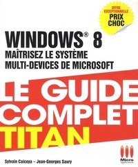 Sylvain Caicoya et Jean-Georges Saury - Windows 8 - Maîtrisez le système multi-devices de microsoft.