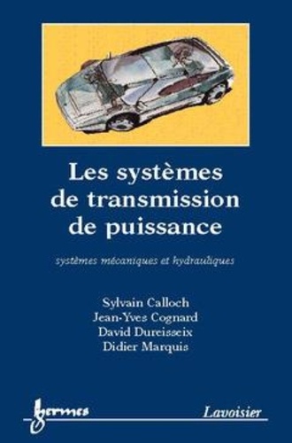Sylvain Calloch et Jean-yves Cognard - Les systèmes de transmission de puissance : systèmes mécaniques et hydrauliques.