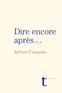 Sylvain Campeau - Dire encore et apres.