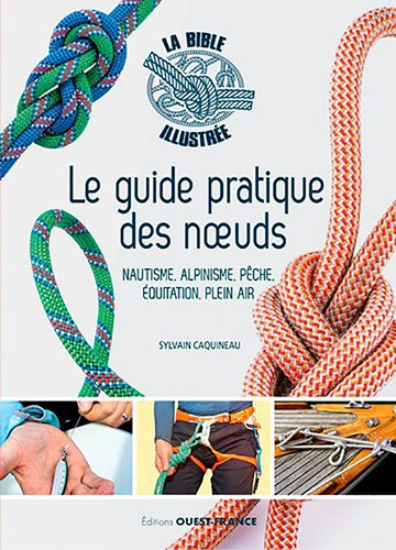 Le guide pratique des noeuds. Nautisme, alpinisme, pêche, équitation, plein air