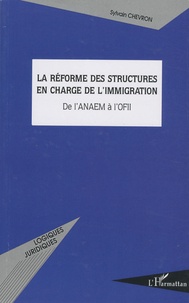 Sylvain Chevron - La réforme des structures en charge de l'immigration - De l'ANAEM à l'OFII.