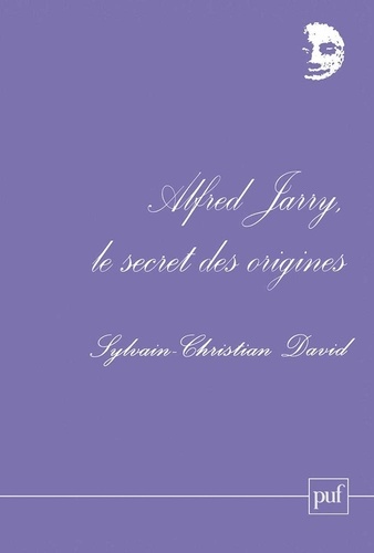 Sylvain-Christian David - Alfred Jarry, le secret des origines.