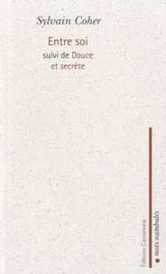 Sylvain Coher - Entre soi - Suivi de Douce et secrète.