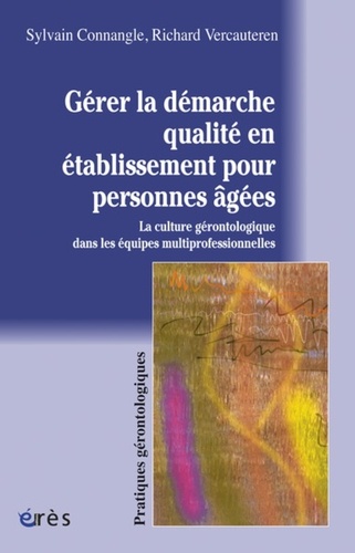 Gérer la démarche qualité en établissement pour personnes âgées. La culture gérontologique des équipes multiprofessionnelles