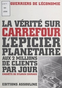 Sylvain Courage - La vérité sur Carrefour, l'épicier planétaire aux 2 millions de clients par jour.