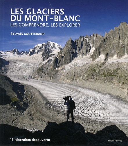 Sylvain Coutterand - Les glaciers du Mont-Blanc - Les comprendre, les explorer.