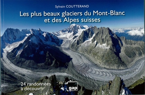 Les plus beaux glaciers du Mont-Blanc et des Alpes Suisses. 24 randonnées à découvrir