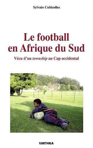 Sylvain Cubizolles - Le football en Afrique du Sud - Vécu d'un township au Cap occidental.