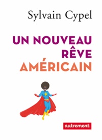 Sylvain Cypel - Un nouveau rêve américain.