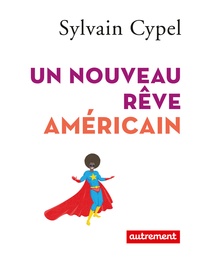 Sylvain Cypel - Un nouveau rêve américain.