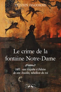 Sylvain Dagorne - Le crime de la fontaine Notre-Dame - 1451, une enquête à Falaise de sire Ancelin, tabellion du roi.