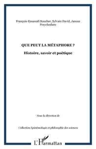Sylvain David et Janusz Przychodzen - Que peut la métaphore ? - Histoire, savoir et poétique.