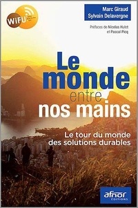 Sylvain Delavergne et Marc Giraud - Le monde entre nos mains - Le tour du monde des solutions durables.