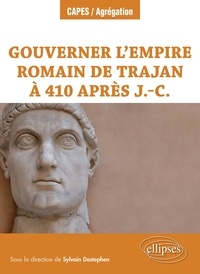 Sylvain Destephen - Gouverner l’empire romain de Trajan à 410 après J.-C..