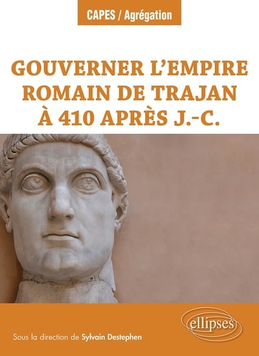 Sylvain Destephen - Gouverner l’Empire romain de Trajan à 410 après J.-C..