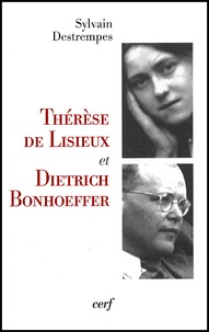 Sylvain Destrempes - Therese De Lisieux Et Dietrich Bonhoeffer. Kenose Et Alterite.