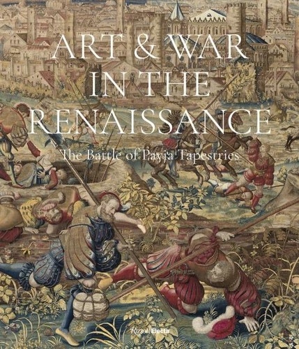 Sylvain dr Bellenger - Art & War In The Renaissance The Battle of Pavia Tapestries /anglais.