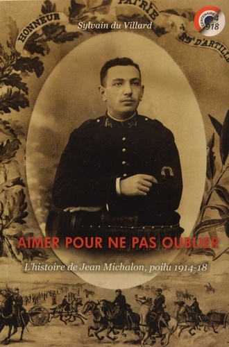 Aimer pour ne pas oublier. L'histoire de Jean Michalon, poilu 1914-18