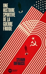 Sylvain Dufraisse - Une histoire sportive de la guerre froide.