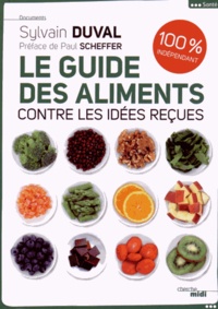 Sylvain Duval - Le guide des aliments contre les idées reçues - 100% indépendant.