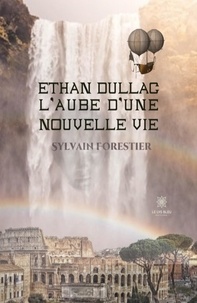 Sylvain Forestier - Ethan Dullac, l'aube d'une nouvelle vie.