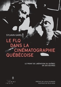 Sylvain Garel et Louis Fournier - Le FLQ dans la cinématographie québécoise - Le Front de libération du Québec en 250 œuvres.
