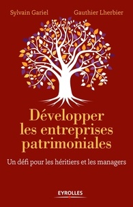 Sylvain Gariel et Gauthier Lherbier - Développer les entreprises patrimoniales - Un défi pour les héritiers et les managers.