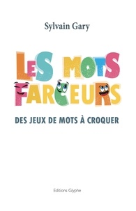 Sylvain Gary - Les mots farceurs - Des jeux de mots à croquer.